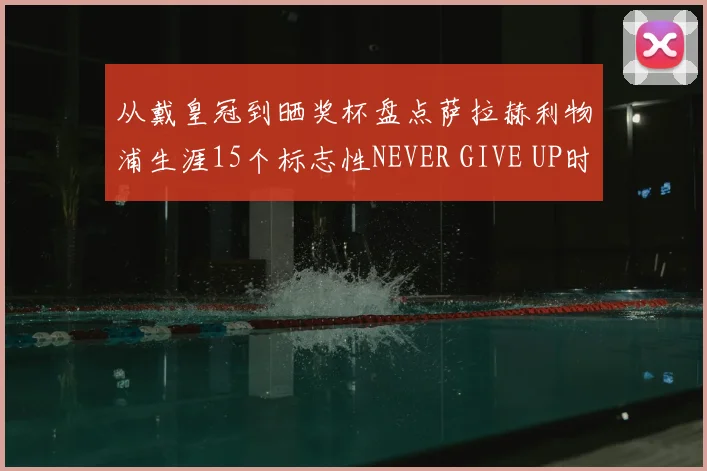 从戴皇冠到晒奖杯盘点萨拉赫利物浦生涯15个标志性NEVER GIVE UP时刻