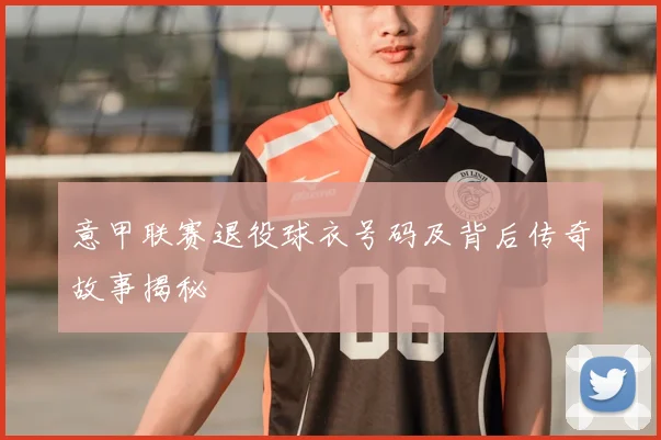 意甲联赛退役球衣号码及背后传奇故事揭秘