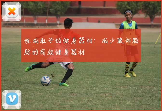 练减肚子的健身器材:减少腹部脂肪的有效健身器材